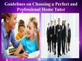 Guidelines on Choosing a Perfect and Professional Home Tutor PowerPoint PPT Presentation
