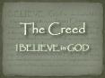 I BELIEVE in God the Father Almighty, Maker of heaven and earth: And in Jesus Christ his only Son, our Lord; who was conceived by the Holy Ghost, born of the virgin Mary, suffered under Pontius Pilate, was crucified, dead, and buried; he descended into PowerPoint PPT Presentation