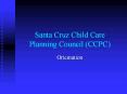 Santa Cruz Child Care Planning Council (CCPC) PowerPoint PPT Presentation