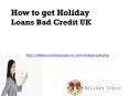 How to get Holiday Loans Bad Credit UK PowerPoint PPT Presentation
