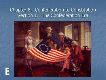 Chapter 8: Confederation to Constitution Section 1: The Confederation Era