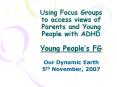 Using Focus Groups to access views of Parents and Young People with ADHD Young People PowerPoint PPT Presentation