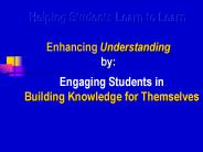 Helping Students Learn to Learn Enhancing Understanding by: