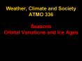 Weather, Climate and Society ATMO 336 Seasons Orbital Variations and Ice Ages PowerPoint PPT Presentation