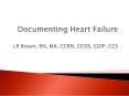 Documenting Heart Failure LR Brown, RN, MA, CCRN, CCDS, CDIP, CCS PowerPoint PPT Presentation