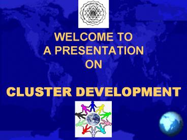 WELCOME TO A PRESENTATION ON  CLUSTER DEVELOPMENT