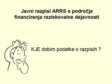 Javni razpisi ARRS s podrocja financiranja raziskovalne dejavnosti