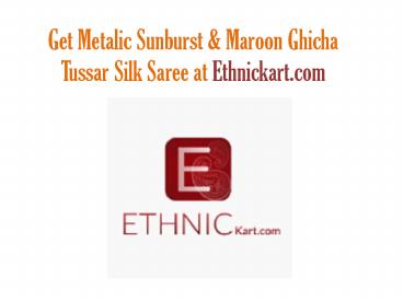 Metalic Sunburst & Maroon Ghicha Tussar Silk Saree