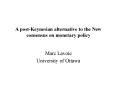 A post-Keynesian alternative to the New consensus on monetary policy PowerPoint PPT Presentation