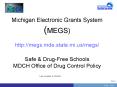 Michigan Electronic Grants System (MEGS) http://megs.mde.state.mi.us/megs/ Safe PowerPoint PPT Presentation