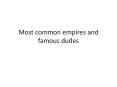 Most common empires and famous dudes PowerPoint PPT Presentation