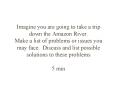 Imagine you are going to take a trip down the Amazon River.  Make a list of problems or issues you may face. Discuss and list possible solutions to these problems 5 min PowerPoint PPT Presentation