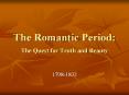 The Romantic Period: The Quest for Truth and Beauty PowerPoint PPT Presentation