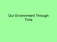 Our Environment Through Time PowerPoint PPT Presentation