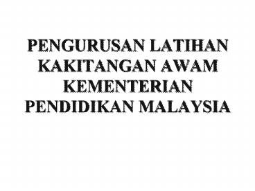 PENGURUSAN LATIHAN KAKITANGAN AWAM KEMENTERIAN PENDIDIKAN MALAYSIA