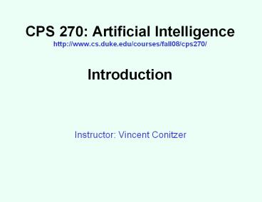 CPS 270: Artificial Intelligence http://www.cs.duke.edu/courses/fall08/cps270/ Introduction