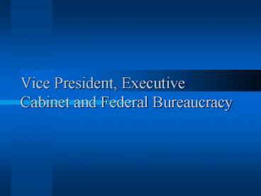 Vice President, Executive Cabinet and Federal Bureaucracy