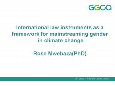 International law instruments as a framework for mainstreaming gender in climate change  Rose Mwebaza(PhD)