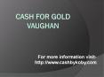 cash for gold vaughan PowerPoint PPT Presentation