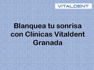 Con vitaldent granada lucirás una sonrisa blanca y brillante