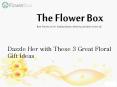 Dazzle Her with These 3 Great Floral Gift Ideas PowerPoint PPT Presentation