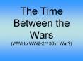 The Time Between the Wars (WWI to WW2-2nd 30yr War?) PowerPoint PPT Presentation