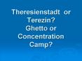 Theresienstadt or Terezin? Ghetto or Concentration Camp? PowerPoint PPT Presentation