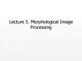 Lecture 5. Morphological Image Processing PowerPoint PPT Presentation
