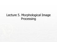 Lecture 5. Morphological Image Processing