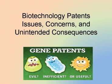 Biotechnology Patents Issues, Concerns, and Unintended Consequences