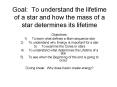 Goal: To understand the lifetime of a star and how the mass of a star determines its lifetime PowerPoint PPT Presentation