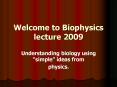 Welcome to Biophysics lecture 2009 PowerPoint PPT Presentation