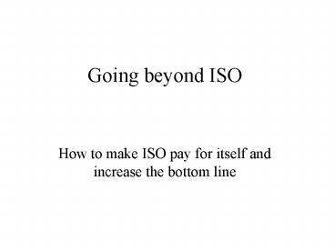 Going beyond ISO