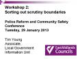 Workshop 2: Sorting out scrutiny boundaries Police Reform and Community Safety Conference Tuesday, 29 January 2013  Tim Young Associate, Local Government Information Unit PowerPoint PPT Presentation