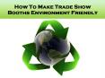 Make Trade Show Booths Environment Friendly PowerPoint PPT Presentation
