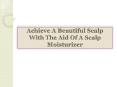 Achieve A Beautiful Scalp With The Aid Of A Scalp Moisturizer PowerPoint PPT Presentation