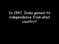 In 1947, India gained its independence from what country? PowerPoint PPT Presentation