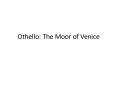 Othello: The Moor of Venice PowerPoint PPT Presentation