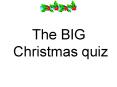 The BIG Christmas quiz PowerPoint PPT Presentation