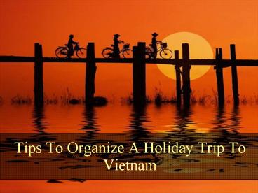Tips To Organize A Holiday Trip To Vietnam
