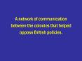 A network of communication between the colonies that helped oppose British policies. PowerPoint PPT Presentation