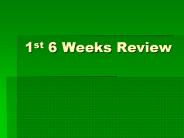 1st 6 Weeks Review