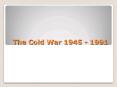 The Cold War 1945 - 1991 PowerPoint PPT Presentation