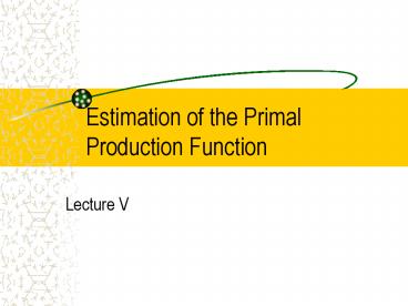 Estimation of the Primal Production Function
