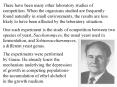There have been many other laboratory studies of competition. When the organisms studied are frequently found naturally in small environments, the results are less likely to have been affected by the laboratory situation. PowerPoint PPT Presentation