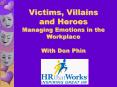 Victims, Villains and Heroes Managing Emotions in the Workplace With Don Phin PowerPoint PPT Presentation