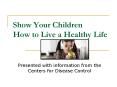 Show Your Children How to Live a Healthy Life PowerPoint PPT Presentation