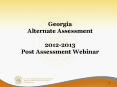 Georgia Alternate Assessment 2012-2013 Post Assessment Webinar PowerPoint PPT Presentation