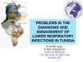 PROBLEMS IN THE DIAGNOSIS AND MANAGEMENT OF LOWER RESPIRATORY INFECTIONS IN TUNISIA PowerPoint PPT Presentation