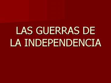 LAS GUERRAS DE LA INDEPENDENCIA